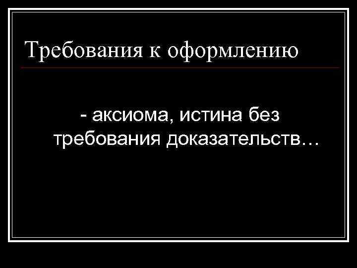Требования к оформлению - аксиома, истина без требования доказательств… 