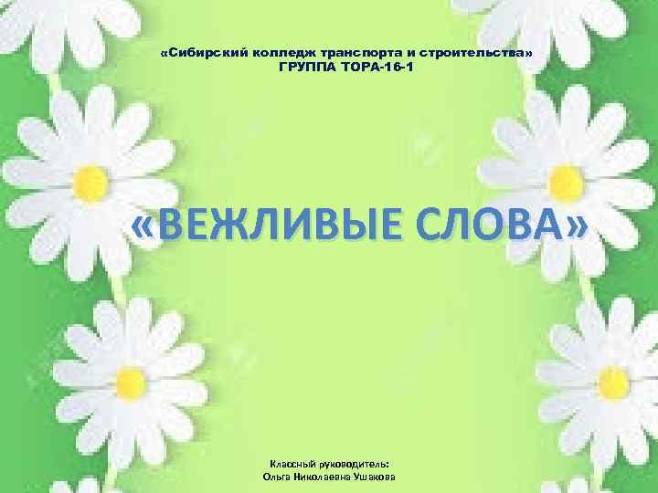  «Сибирский колледж транспорта и строительства» ГРУППА ТОРА-16 -1 «ВЕЖЛИВЫЕ СЛОВА» Классный руководитель: Ольга