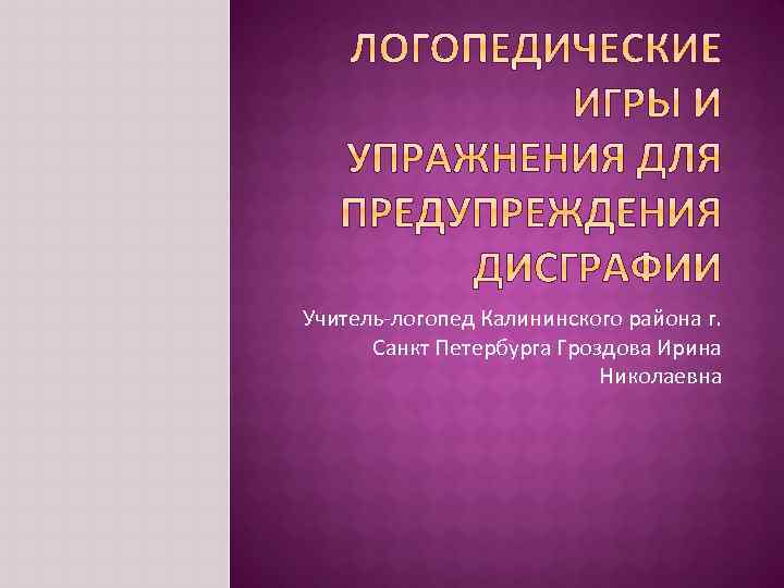 Учитель-логопед Калининского района г. Санкт Петербурга Гроздова Ирина Николаевна 