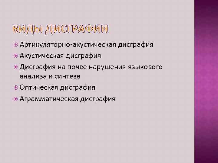  Артикуляторно-акустическая Акустическая дисграфия Дисграфия на почве нарушения языкового анализа и синтеза Оптическая дисграфия