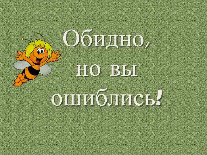 Обидно, но вы ошиблись! 