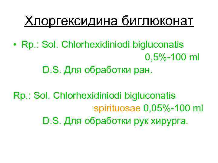 Хлоргексидина биглюконат • Rp. : Sol. Chlorhexidiniodi bigluconatis 0, 5%-100 ml D. S. Для