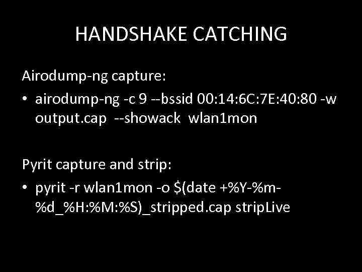 HANDSHAKE CATCHING Airodump-ng capture: • airodump-ng -c 9 --bssid 00: 14: 6 C: 7