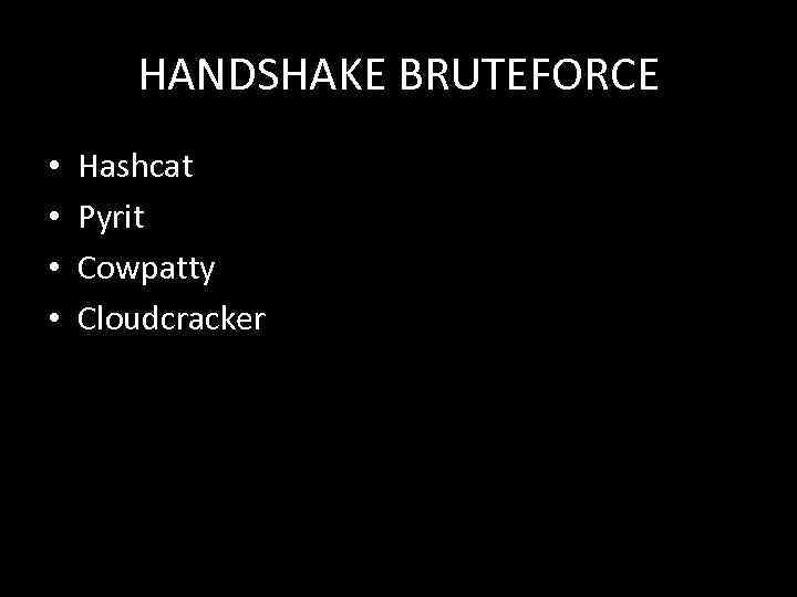 HANDSHAKE BRUTEFORCE • • Hashcat Pyrit Cowpatty Cloudcracker 