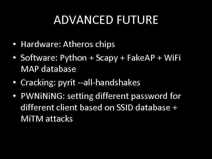 ADVANCED FUTURE • Hardware: Atheros chips • Software: Python + Scapy + Fake. AP