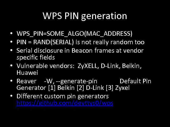 WPS PIN generation • WPS_PIN=SOME_ALGO(MAC_ADDRESS) • PIN = RAND(SERIAL) is not really random too