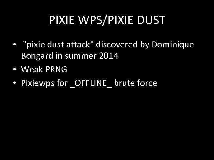 PIXIE WPS/PIXIE DUST • "pixie dust attack" discovered by Dominique Bongard in summer 2014