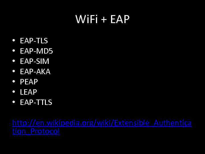 Wi. Fi + EAP • • EAP-TLS EAP-MD 5 EAP-SIM EAP-AKA PEAP LEAP EAP-TTLS