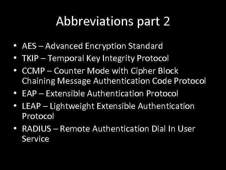 Abbreviations part 2 • AES – Advanced Encryption Standard • TKIP – Temporal Key