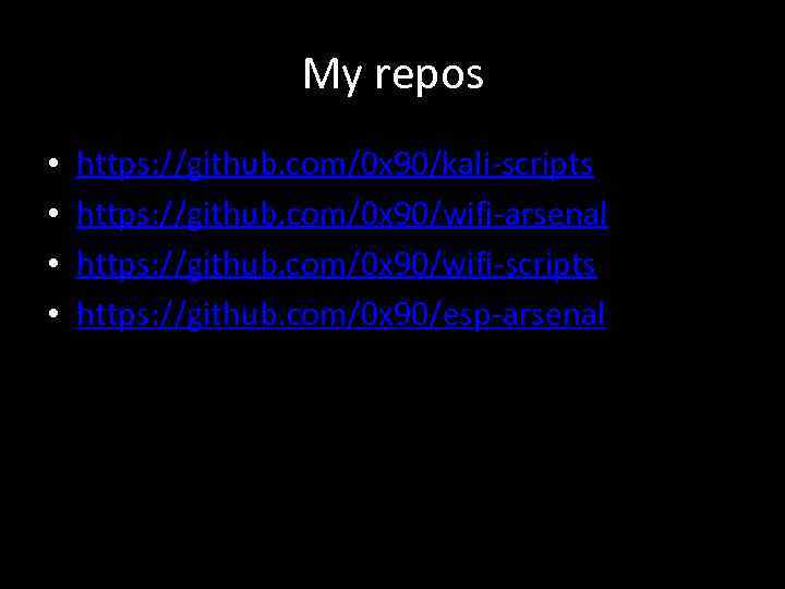 My repos • • https: //github. com/0 x 90/kali-scripts https: //github. com/0 x 90/wifi-arsenal