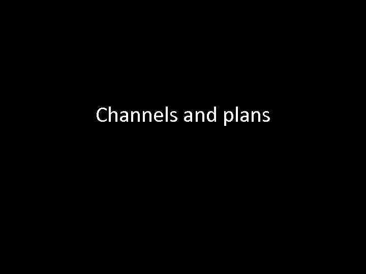 Channels and plans 