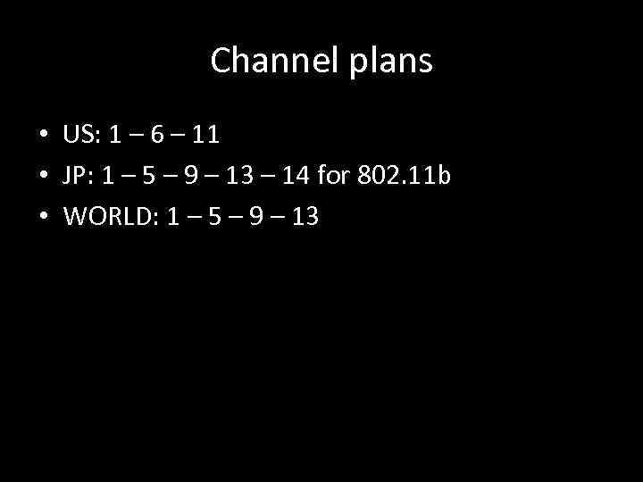 Channel plans • US: 1 – 6 – 11 • JP: 1 – 5