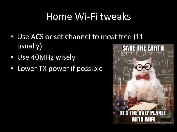 Home Wi-Fi tweaks • Use ACS or set channel to most free (11 usually)