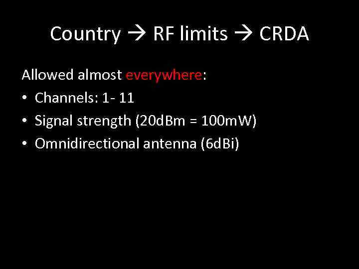 Country RF limits CRDA Allowed almost everywhere: • Channels: 1 - 11 • Signal