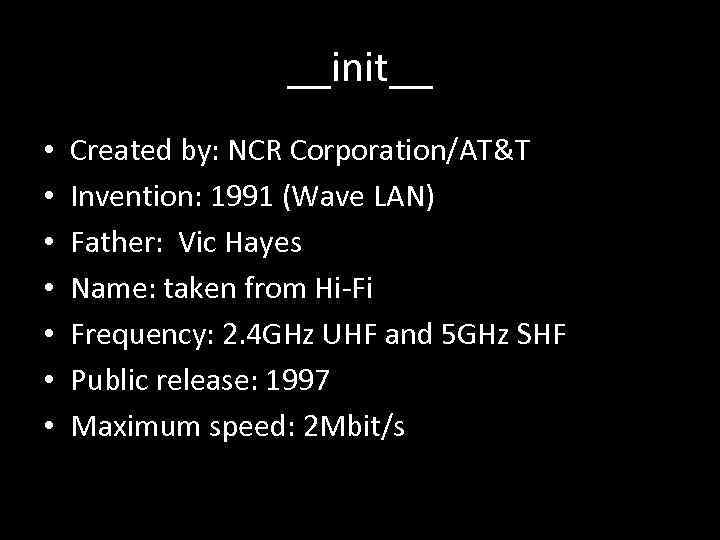 __init__ • • Created by: NCR Corporation/AT&T Invention: 1991 (Wave LAN) Father: Vic Hayes