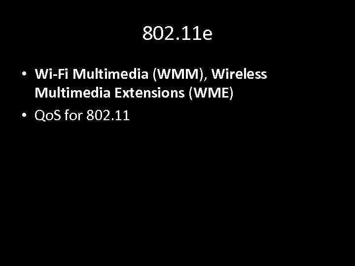 802. 11 e • Wi-Fi Multimedia (WMM), Wireless Multimedia Extensions (WME) • Qo. S