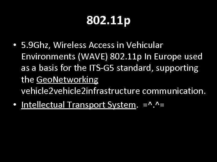 802. 11 p • 5. 9 Ghz, Wireless Access in Vehicular Environments (WAVE) 802.