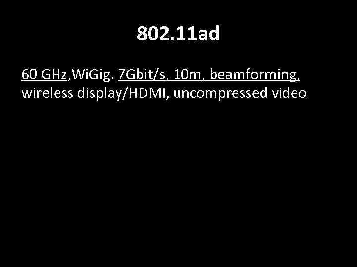 802. 11 ad 60 GHz, Wi. Gig. 7 Gbit/s, 10 m, beamforming, wireless display/HDMI,