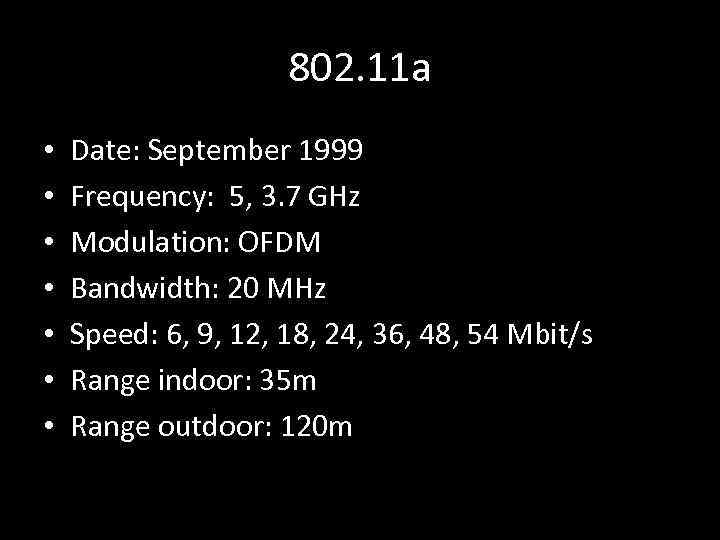 802. 11 a • • Date: September 1999 Frequency: 5, 3. 7 GHz Modulation: