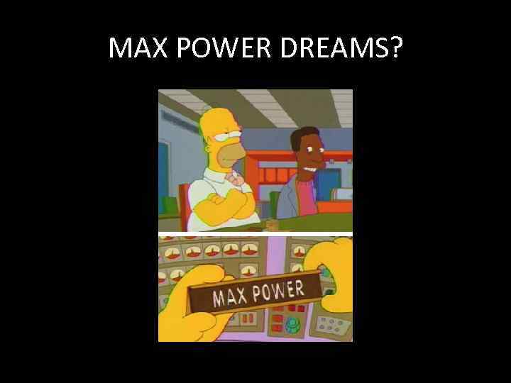 MAX POWER DREAMS? 