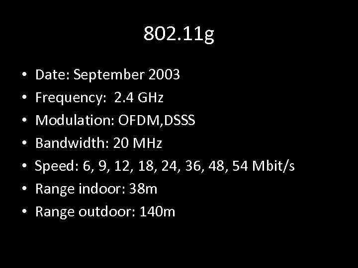 802. 11 g • • Date: September 2003 Frequency: 2. 4 GHz Modulation: OFDM,