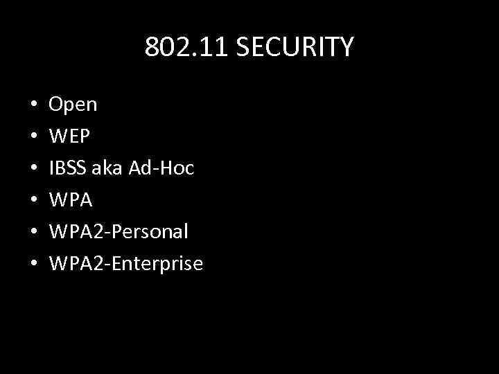 802. 11 SECURITY • • • Open WEP IBSS aka Ad-Hoc WPA 2 -Personal