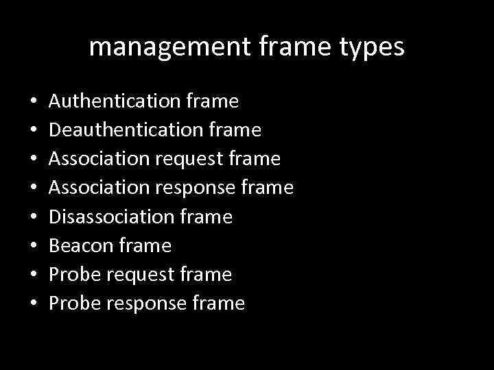 management frame types • • Authentication frame Deauthentication frame Association request frame Association response