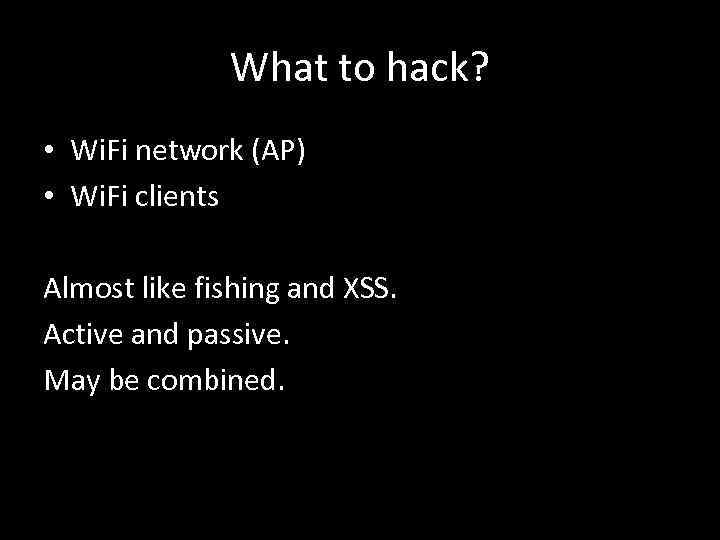 What to hack? • Wi. Fi network (AP) • Wi. Fi clients Almost like