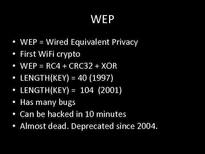 WEP • • WEP = Wired Equivalent Privacy First Wi. Fi crypto WEP =