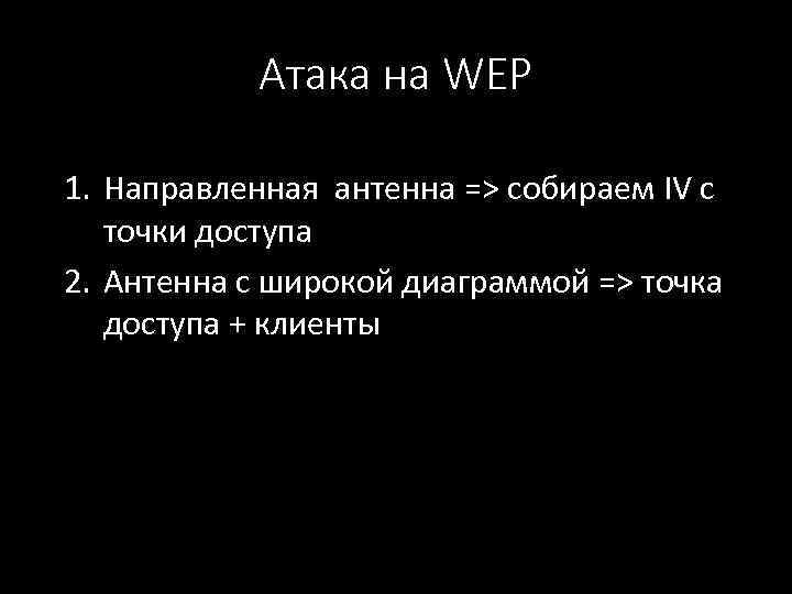 Атака на WEP 1. Направленная антенна => собираем IV с точки доступа 2. Антенна