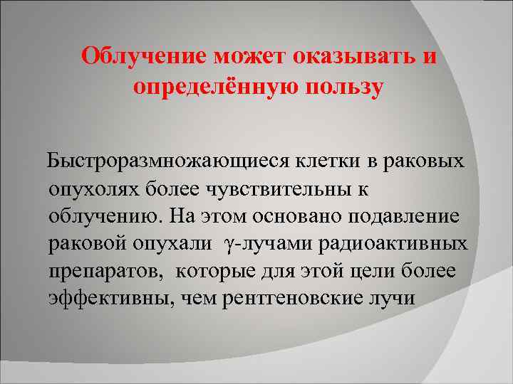 Облучение может оказывать и определённую пользу Быстроразмножающиеся клетки в раковых опухолях более чувствительны к