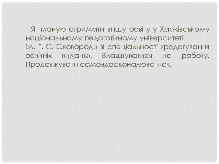 Я планую отримати вищу освіту у Харківському національному педагогічному університеті ім. Г. С. Сковороди
