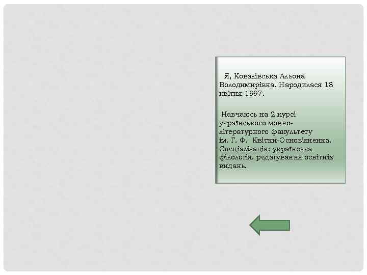 Я, Ковалівська Альона Володимирівна. Народилася 18 квітня 1997. Навчаюсь на 2 курсі українського мовнолітературного