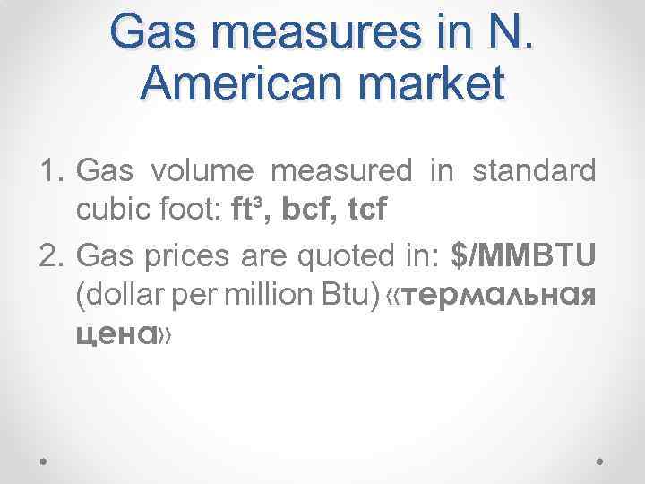 Gas measures in N. American market 1. Gas volume measured in standard cubic foot: