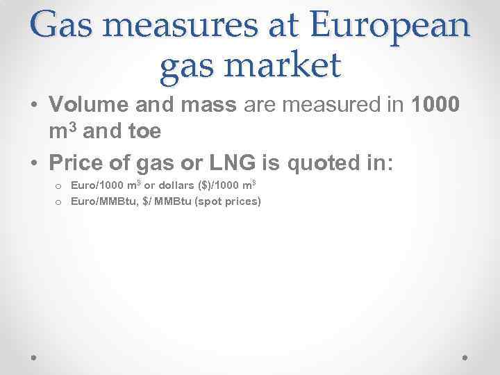 Gas measures at European gas market • Volume and mass are measured in 1000