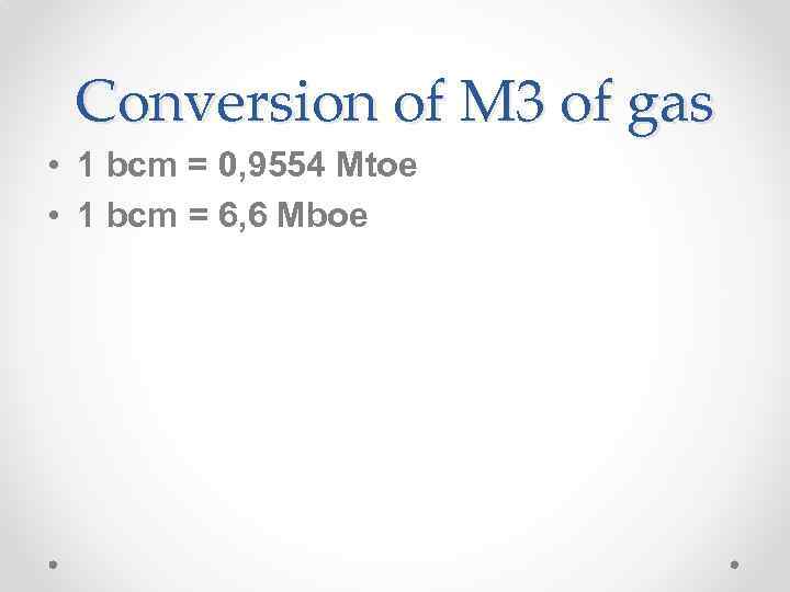 Conversion of M 3 of gas • 1 bcm = 0, 9554 Mtoe •