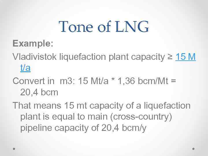 Tone of LNG Example: Vladivistok liquefaction plant capacity ≥ 15 M t/a Convert in