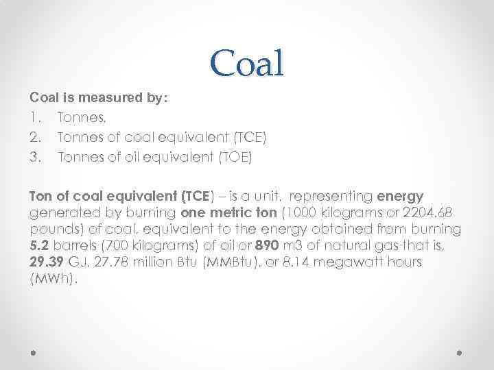 Coal is measured by: 1. Tonnes, 2. Tonnes of coal equivalent (TCE) 3. Tonnes
