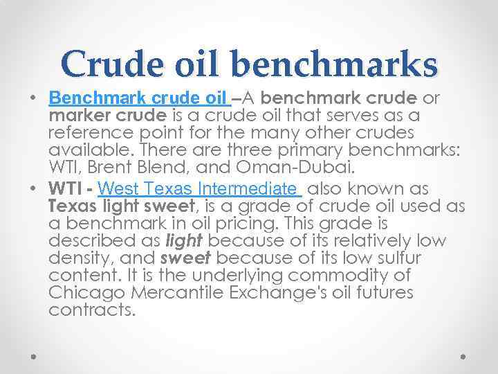 Crude oil benchmarks • Benchmark crude oil –A benchmark crude or marker crude is