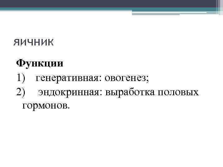 яичник Функции 1) генеративная: овогенез; 2) эндокринная: выработка половых гормонов. 