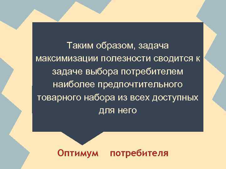 Таким образом, задача максимизации полезности сводится к задаче выбора потребителем наиболее предпочтительного товарного набора