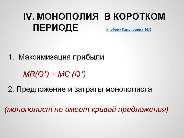 IV. МОНОПОЛИЯ В КОРОТКОМ ПЕРИОДЕ Учебник Гальперина 10. 3 1. Максимизация прибыли MR(Q*) =