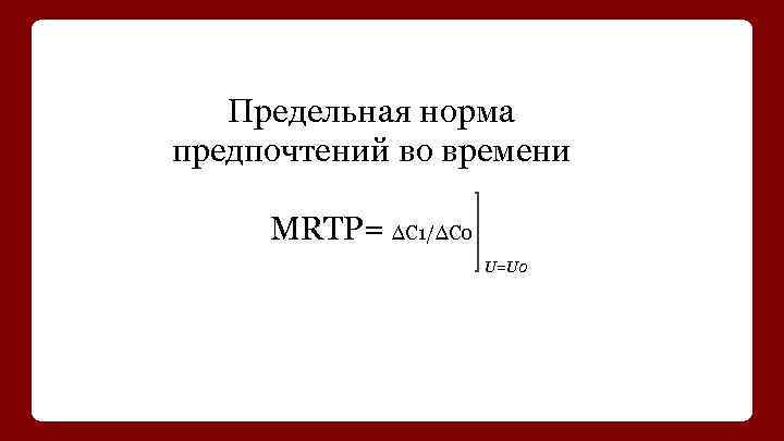 Предельная норма предпочтений во времени MRTP= ΔС 1/ΔC 0 U=U 0 