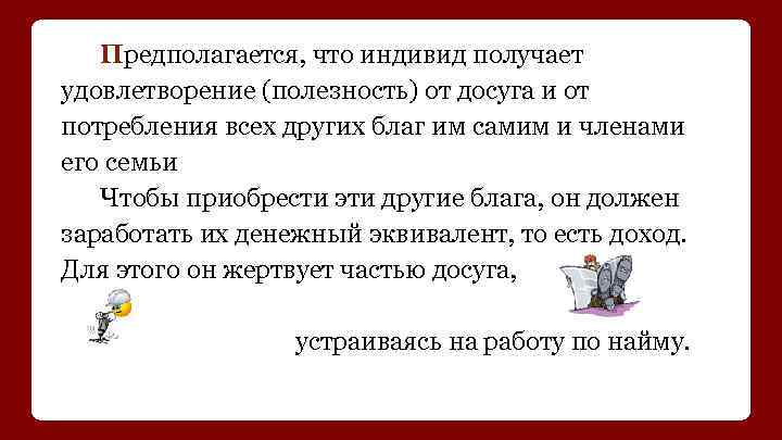 Предполагается, что индивид получает удовлетворение (полезность) от досуга и от потребления всех других благ