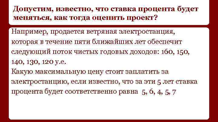 Допустим, известно, что ставка процента будет меняться, как тогда оценить проект? Например, продается ветряная