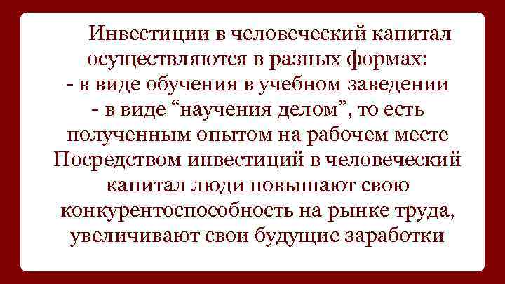 Инвестиции в человеческий капитал осуществляются в разных формах: - в виде обучения в учебном