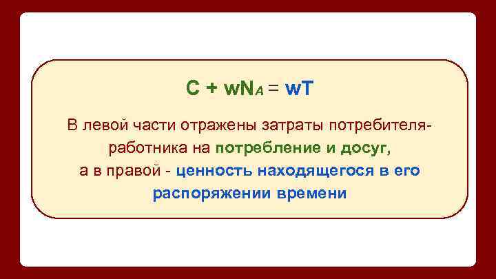C + w. NA = w. T В левой части отражены затраты потребителяработника на