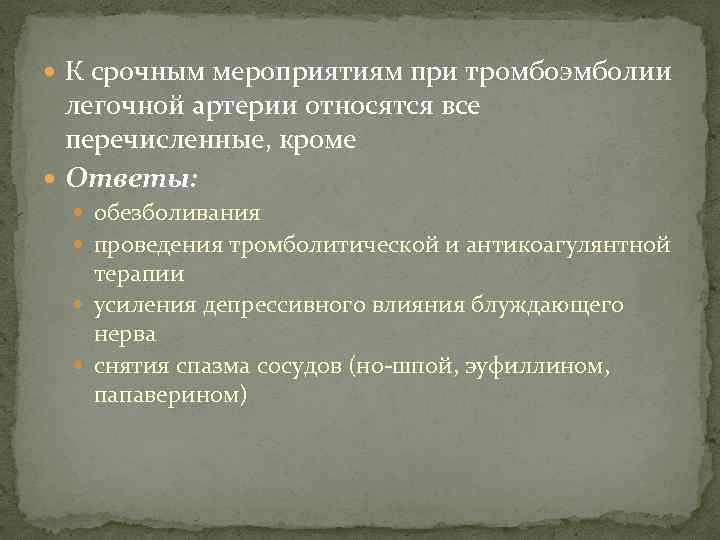  К срочным мероприятиям при тромбоэмболии легочной артерии относятся все перечисленные, кроме Ответы: обезболивания