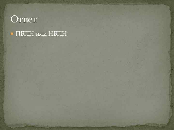 Ответ ПБПН или НБПН 