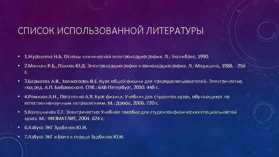 СПИСОК ИСПОЛЬЗОВАННОЙ ЛИТЕРАТУРЫ • 1. Журавлева Н. Б. Основы клинической электрокардиографии. Л. : Экслибрис,